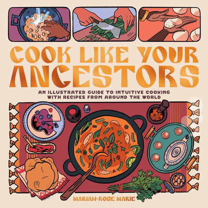 PDF Download: Cook Like Your Ancestors: An Illustrated Guide to Intuitive Cooking With Recipes From Around the World by Mariah-Rose Marie