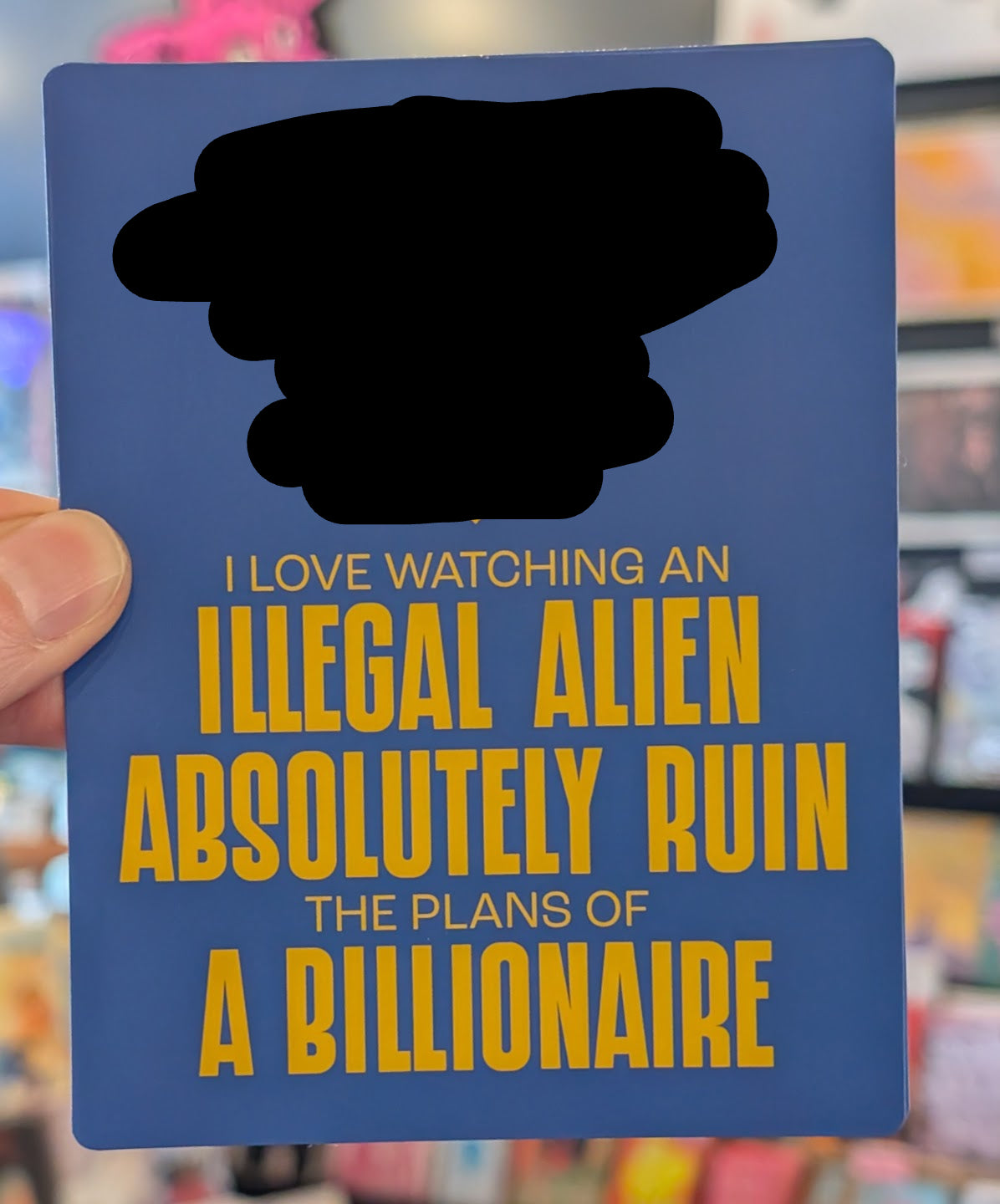 Sticker: I Love Watching an Illegal Alien Absolutely Ruin the Plans of a Billionaire