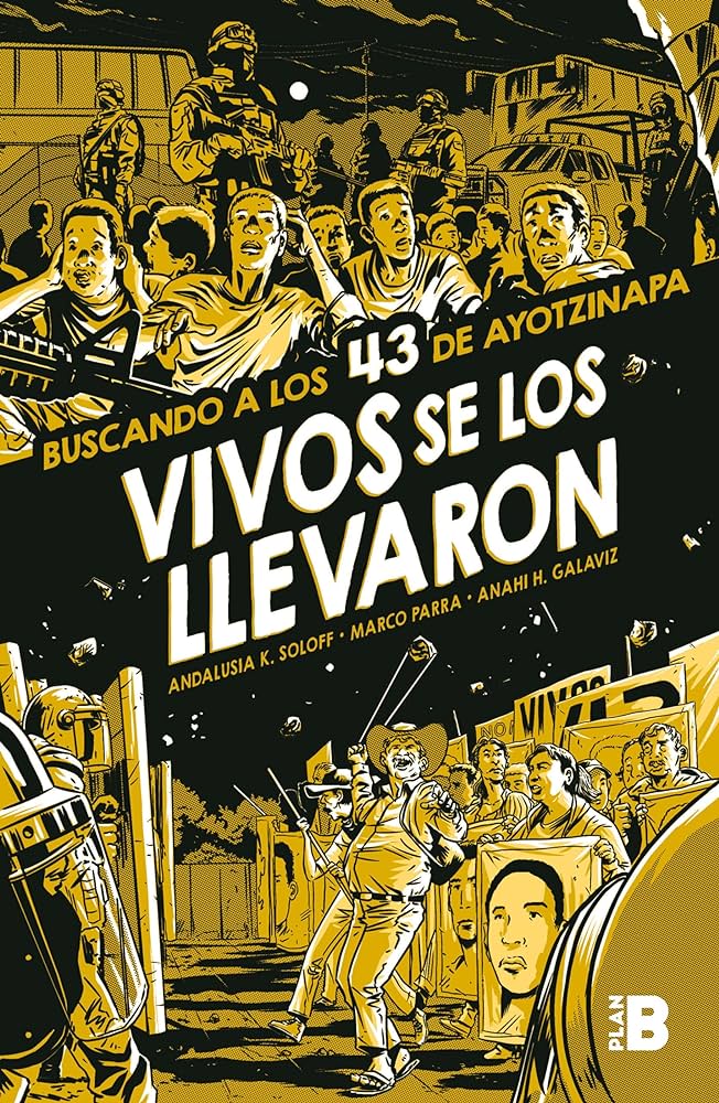 Vivos Se Los Llevaron: Buscando a los 43 de Ayotzinapa by Andaluisa K. Soloff, Marco Parra & Anahi H. Galaviz