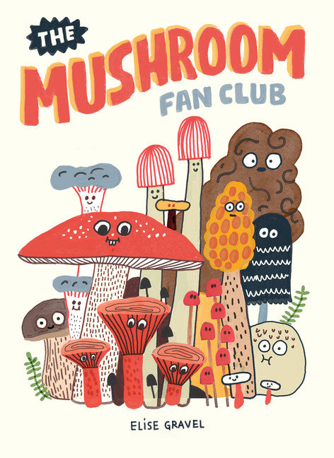 The Mushroom Fan Club by Elise Gravel