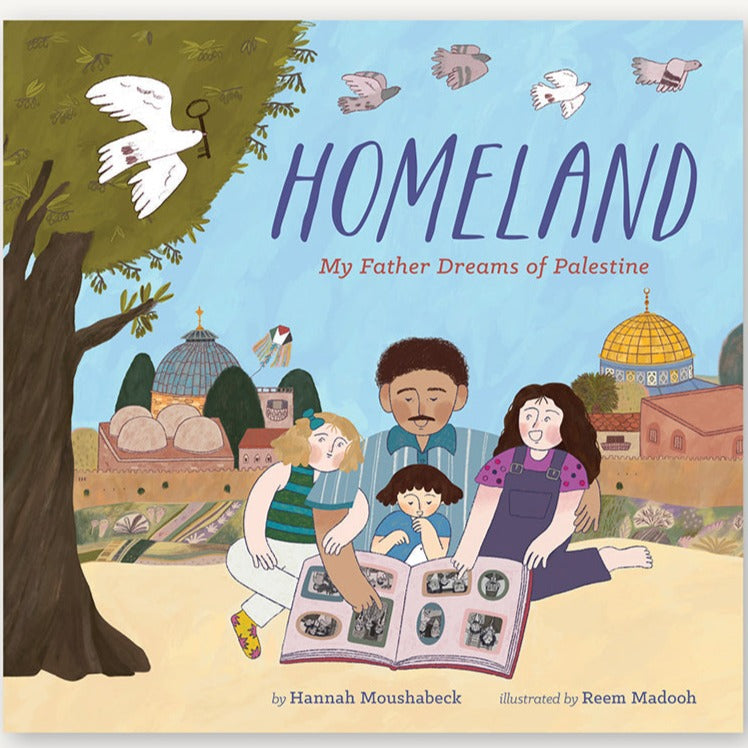 Homeland: My Father Dreams of Palestine by Hannah Moushabeck Illustrated by Reem Madooh