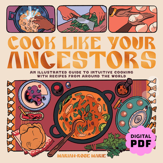 PDF Download: Cook Like Your Ancestors: An Illustrated Guide to Intuitive Cooking With Recipes From Around the World by Mariah-Rose Marie