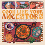 Back-Order: Cook Like Your Ancestors: An Illustrated Guide to Intuitive Cooking With Recipes From Around the World by Mariah-Rose Marie