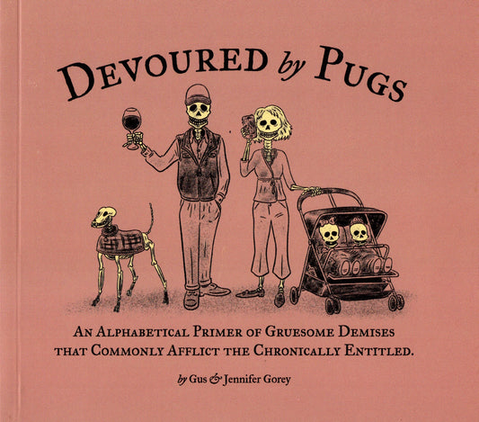 Devoured by Pugs: An Alphabetical Primer of Gruesome Demises that Commonly Afflict the Chronically Entitled by Gus & Jennifer Gorey