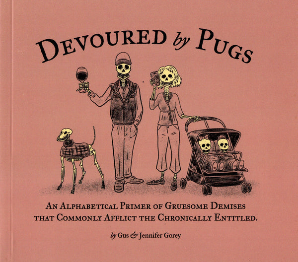 Devoured by Pugs: An Alphabetical Primer of Gruesome Demises that Commonly Afflict the Chronically Entitled by Gus & Jennifer Gorey