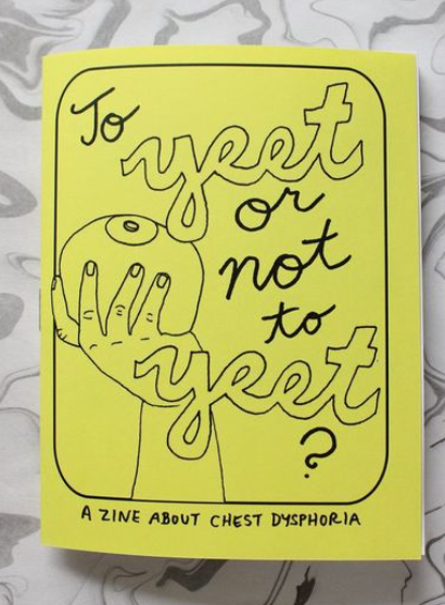 To Yeet or Not To Yeet?: A Zine About Chest Dysphoria by Alyssa Giannini