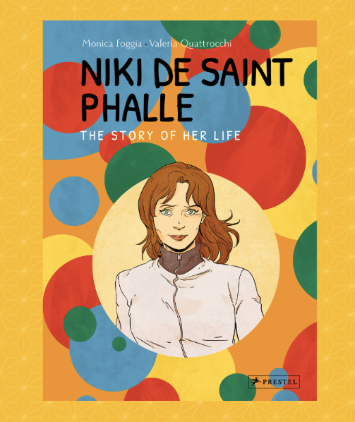 Niki De Saint Phalle: The Story of Her Life by Monica Foggia and Valeria Quattrocchi