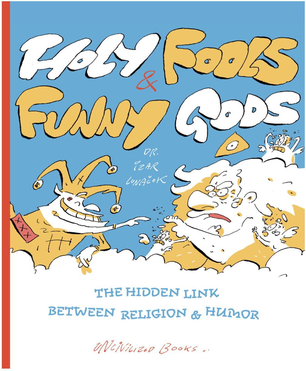 Holy Fools and Funny Gods: The Hidden Link Between Religion and Humor by Izar Lunacek