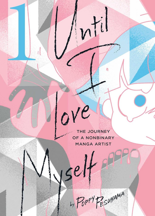 Until I Love Myself, Vol. 1: The Journey of a Nonbinary Manga Artist Vol. 1  by Poppy Pesuyama