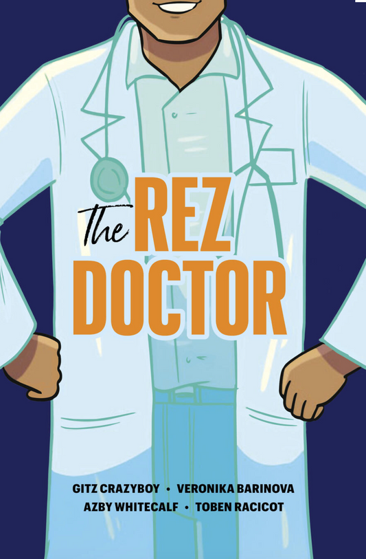 The Rez Doctor By Gitz Crazyboy Illustrated by Veronika Barinova, Azby Whitecalf, and Toben Racicot