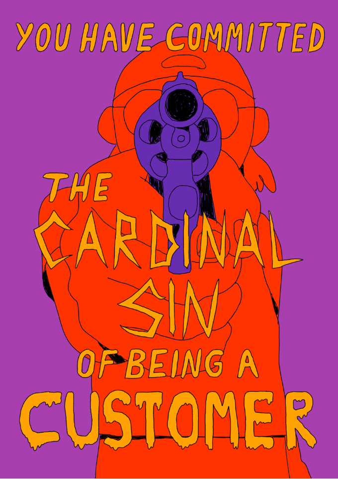 You Have Committed he Cardinal Sin of Being a Customer by Maddy Peters