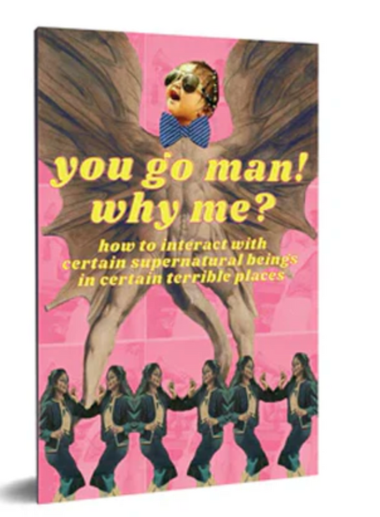 You Go Man! Why Me?: How to Interact with Certain Supernatural Beings in Certain Terrible Places by Manickavel