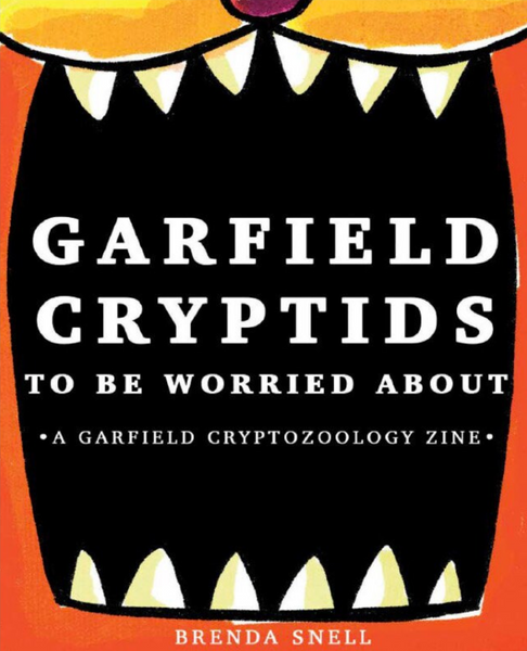 Garfield Cryptids to be Worried About Zine: Volume 1 by Brenda Snell
