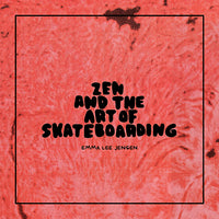 Zen and the Art of Skateboarding by Emma Lee Jensen
