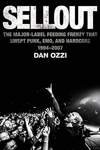 SELLOUT: The Major Label Feeding Frenzy That Swept Punk, Emo, and Hardcore (1994-2007) by Dan Ozzi