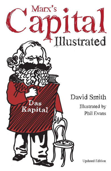 Marx's Capital Illustrated by by David Smith and Phil Evans