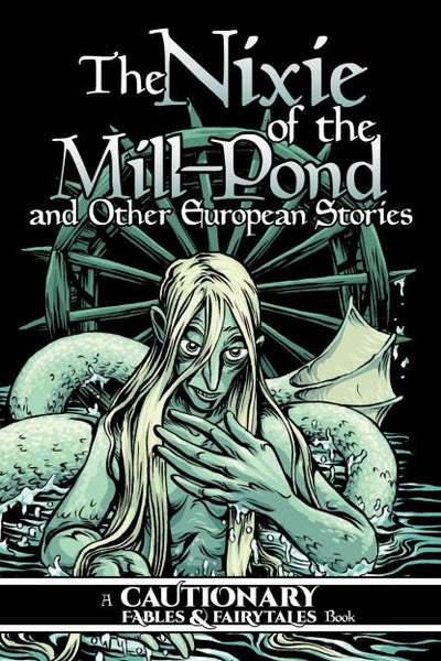 A Cautionary Fables and Fairy Tales Book: The Nixie of the Mill-Pond and Other European Stories