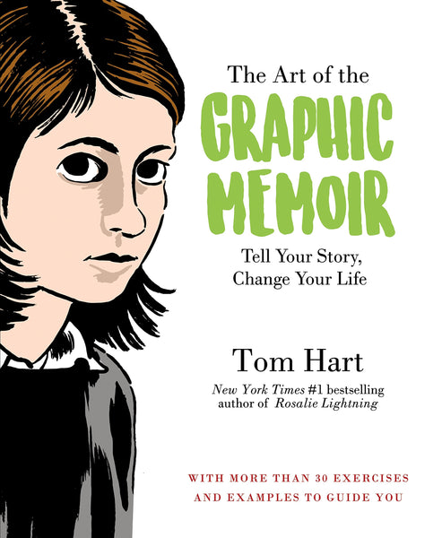 The Art of the Graphic Memoir: Tell Your Story, Change Your Life by Tom Hart