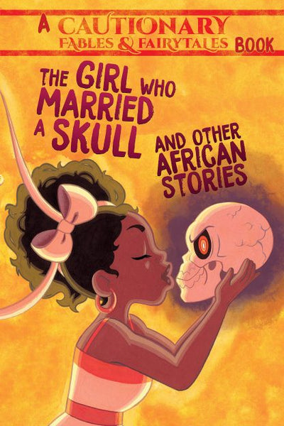 A Cautionary Fables and Fairy Tales Book: The Girl Who Married A Skull and other African Stories