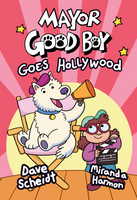 Mayor Good Boy Goes Hollywood by Miranda Harmon and Dave Scheidt