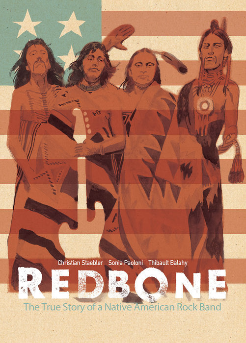 Redbone: The True Story of a Native American Rock Band By Christian Staebler and Sonia Paoloni Illustrated by Thibault Balahy