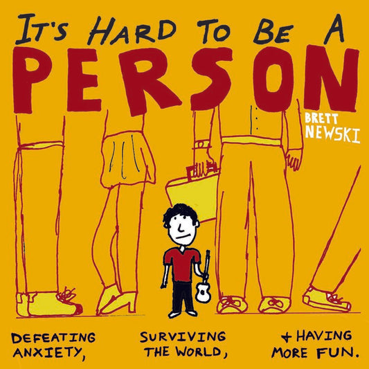 It's Hard To Be A Person: defeating anxiety, surviving the world and having more fun by Brett Newski