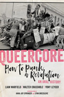 Queercore: How to Punk a Revolution: An Oral History by Liam Warfield, Walter Crasshole, and Yony Leyser