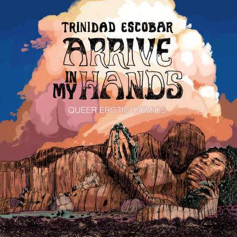 Arrive In My Hands: Queer Erotic Comics By Trinidad Escobar