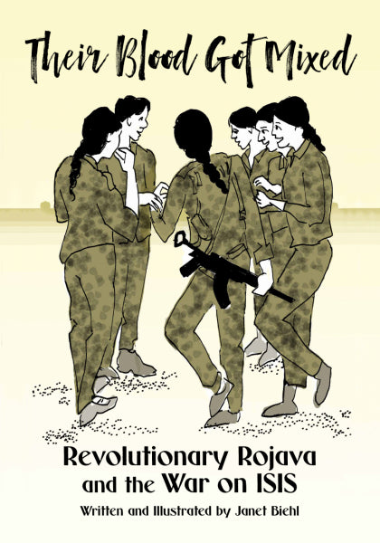 Their Blood Got Mixed: Revolutionary Rojava and the War on ISIS by Janet Biehl