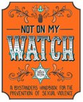 Not On My Watch: A Bystanders' Handbook for the Prevention of Sexual Violence by Isabella Rotman