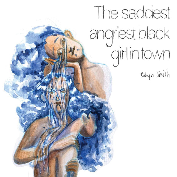 The Saddest Angriest Black Girl In Town by Robyn Smith