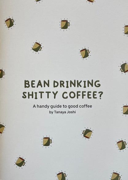 Bean Drinking Shitty Coffee? A Handy Guide to Good Coffee by Tanaya Joshi