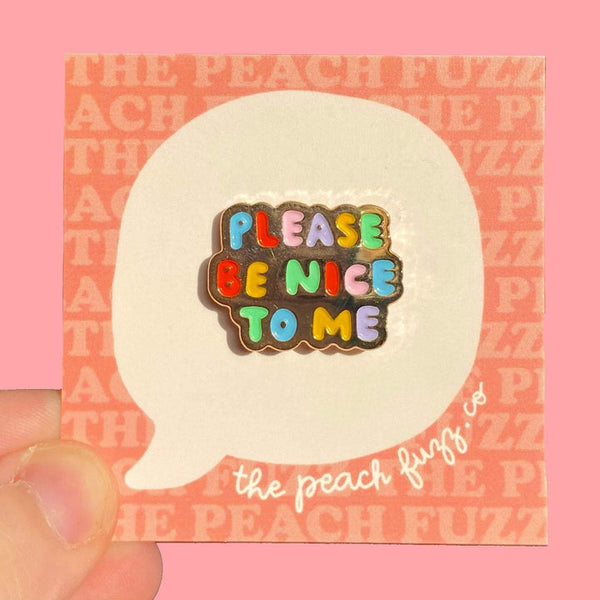 Enamel Pin: Please Be Nice To Me by The Peach Fuzz