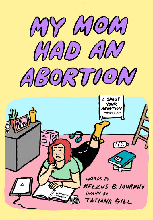My Mom Had An Abortion by Beezus B. Murphy and Tatiana Gill