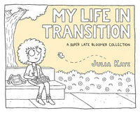 My Life in Transition: A Super Late Bloomer Collection by Julia Kaye