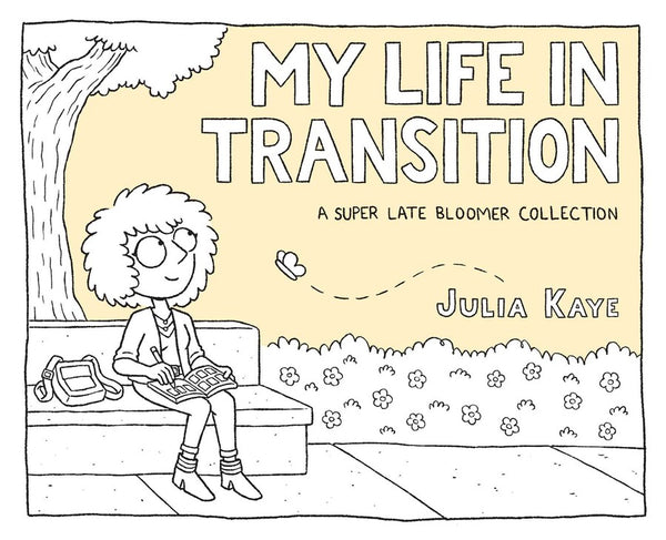 My Life in Transition: A Super Late Bloomer Collection by Julia Kaye